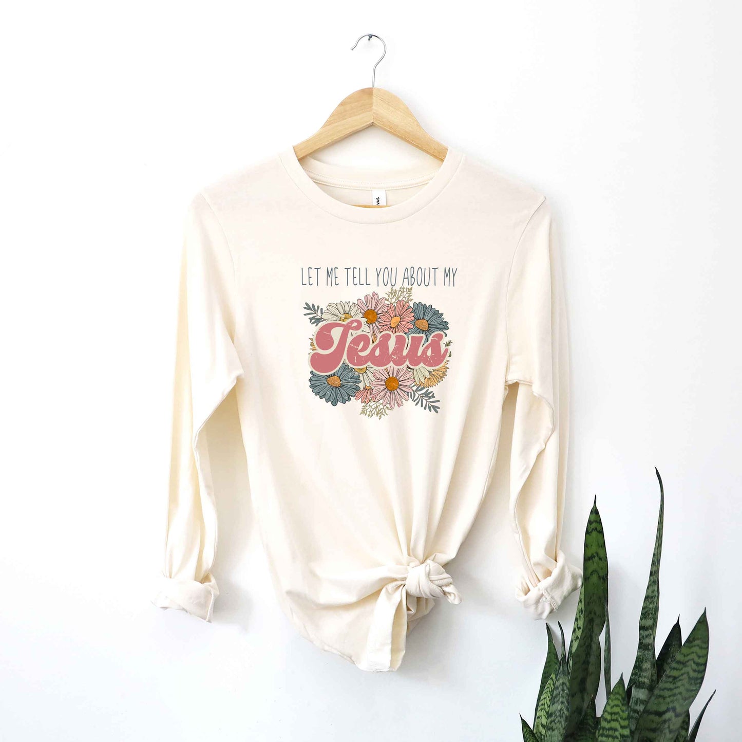 Let Me Tell You About My Jesus Flowers | Long Sleeve Crew Neck