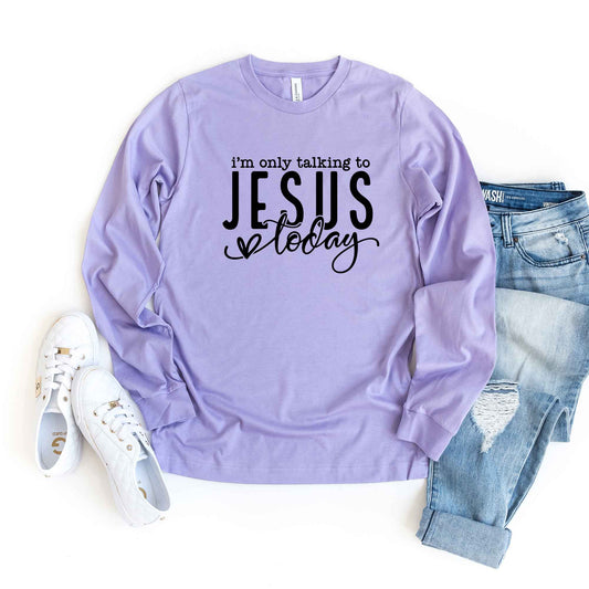 Only Talking To Jesus Today | Long Sleeve Crew Neck