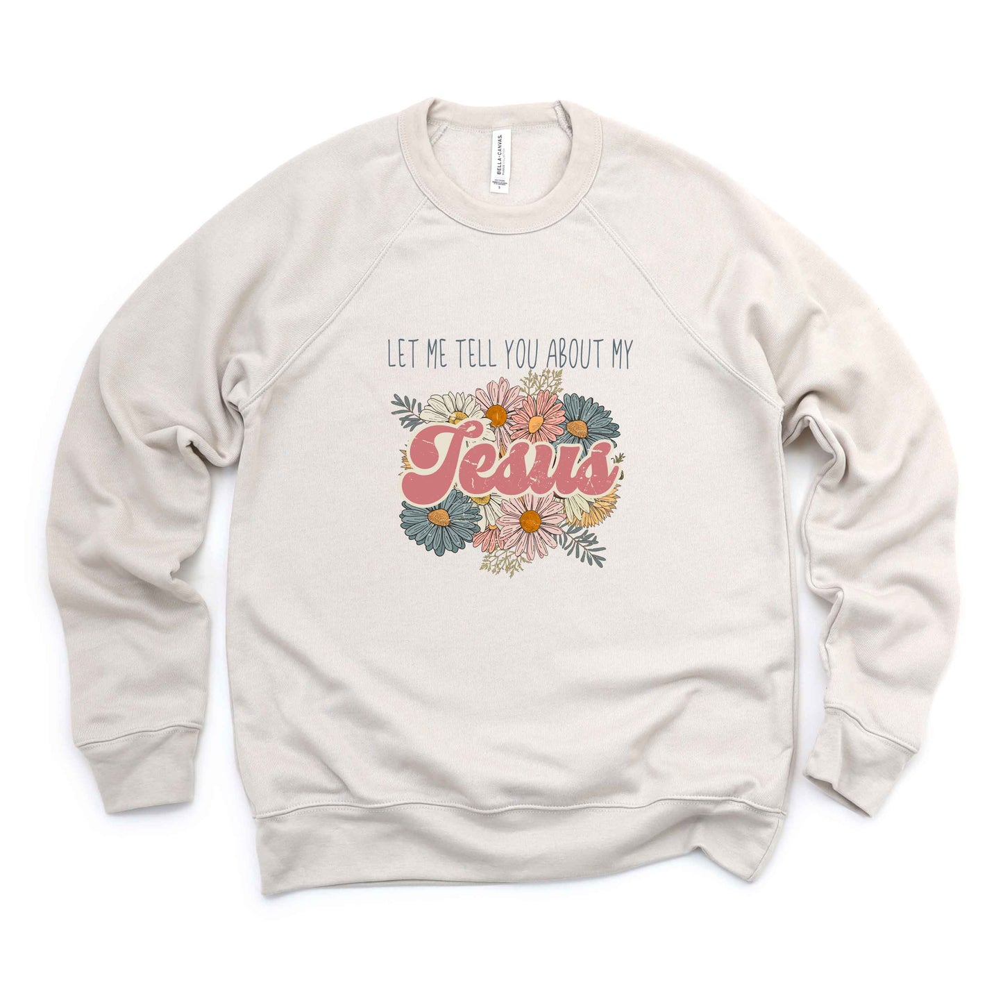 Let Me Tell You About Jesus Flowers | Bella Canvas Premium Sweatshirt