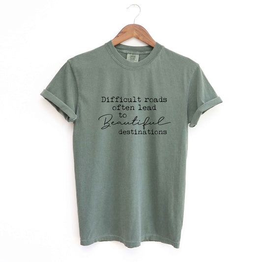 Difficult Roads Often Lead To Beautiful Destinations | Garment Dyed Tee