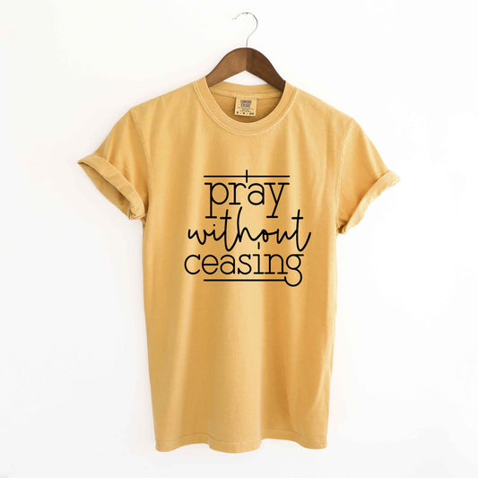 I Pray Without Ceasing | Garment Dyed Tee