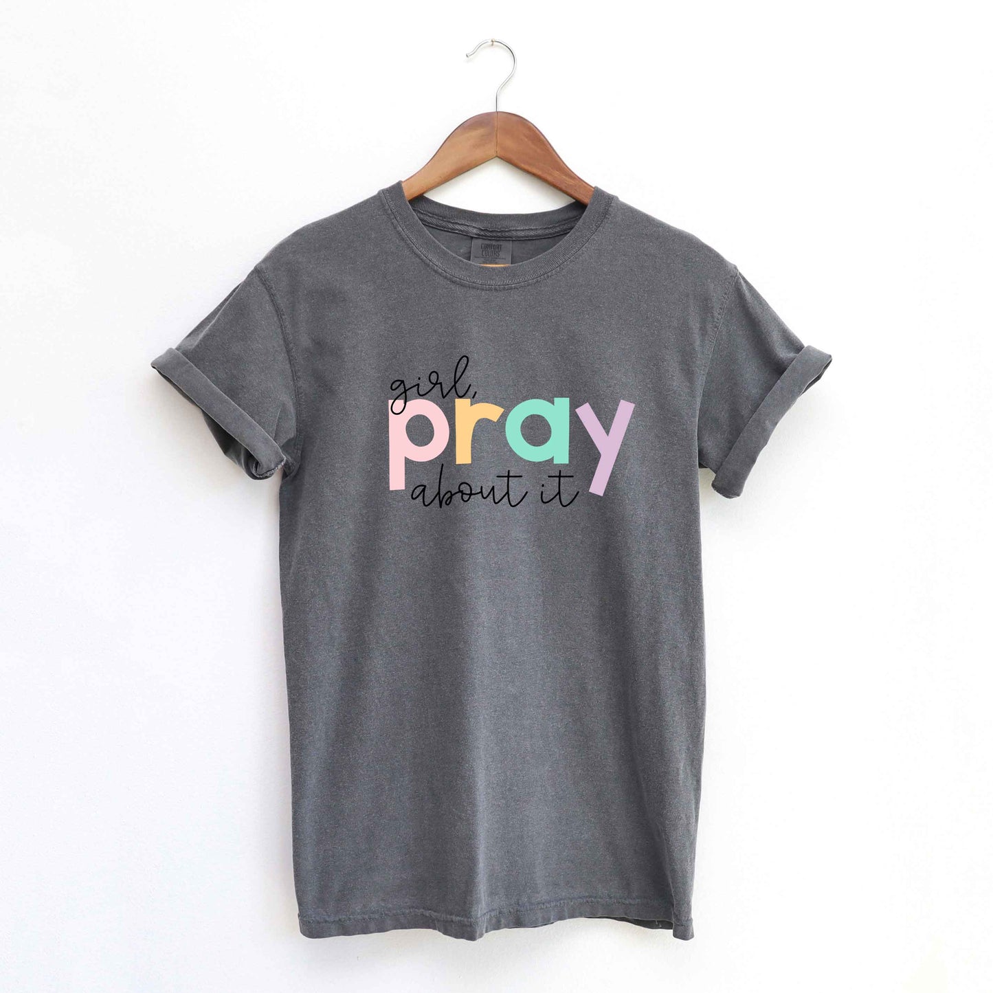 Girl Pray About It Colorful | Garment Dyed Tee