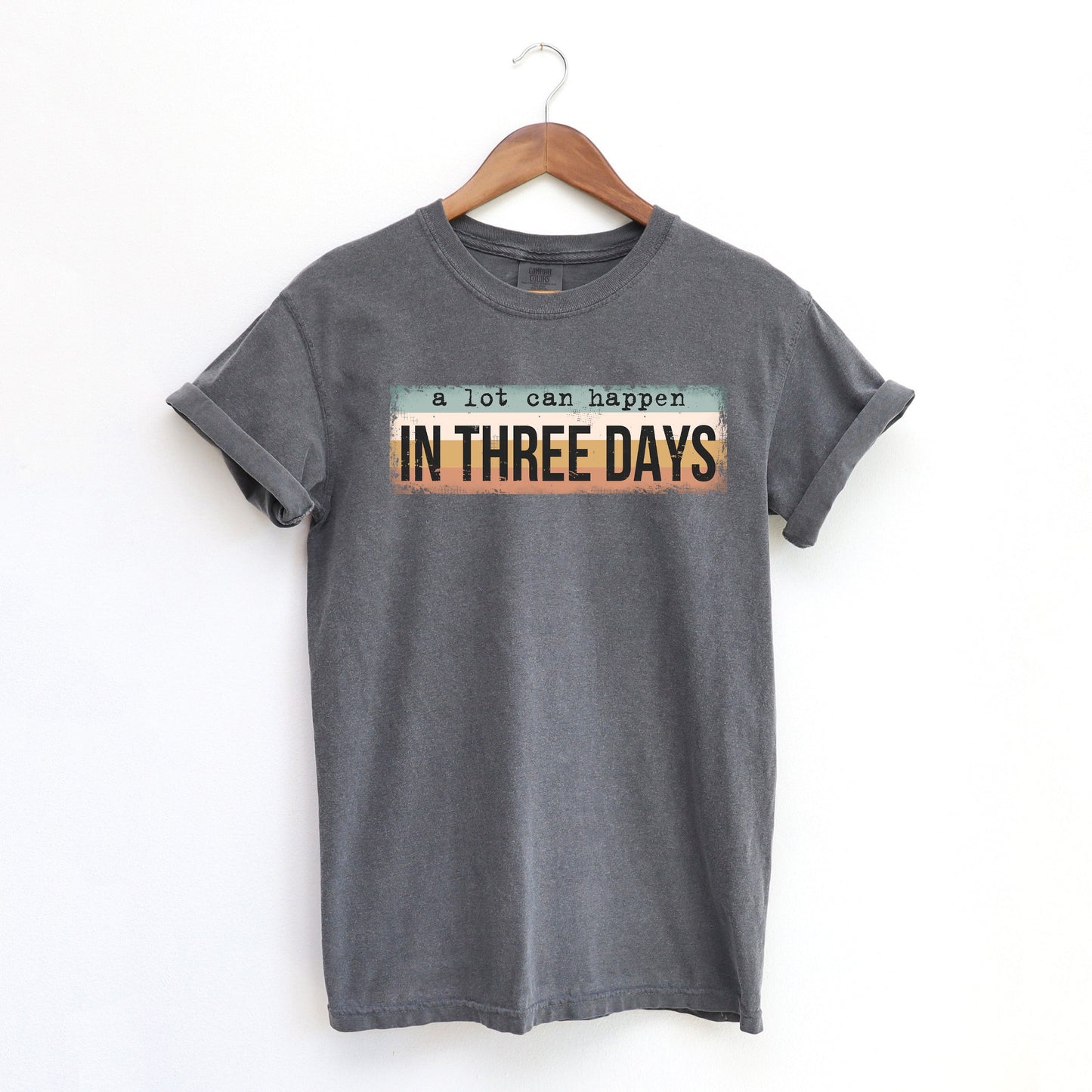 A Lot Can Happen In Three Days Colorful | Garment Dyed Tee