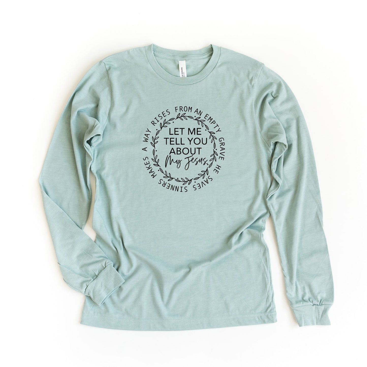 Let Me Tell You About My Jesus | Long Sleeve Crew Neck