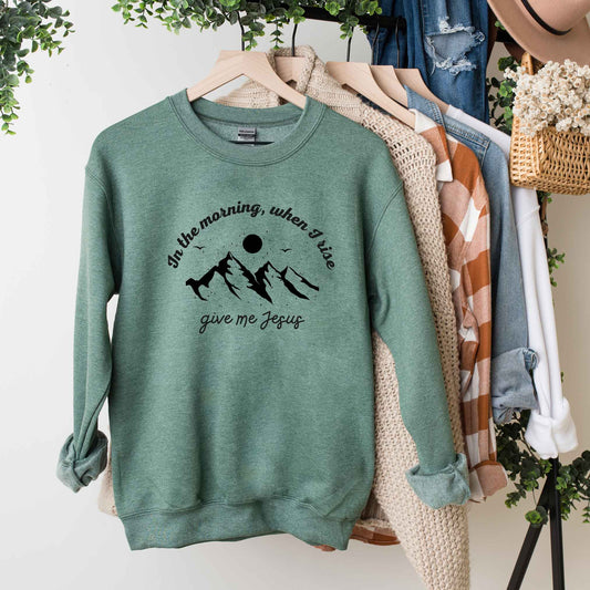 In The Morning Give Me Jesus | Sweatshirt