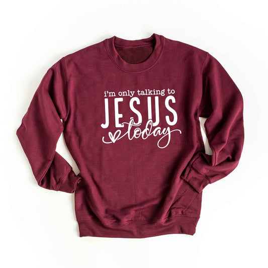 Only Talking To Jesus Today | Sweatshirt