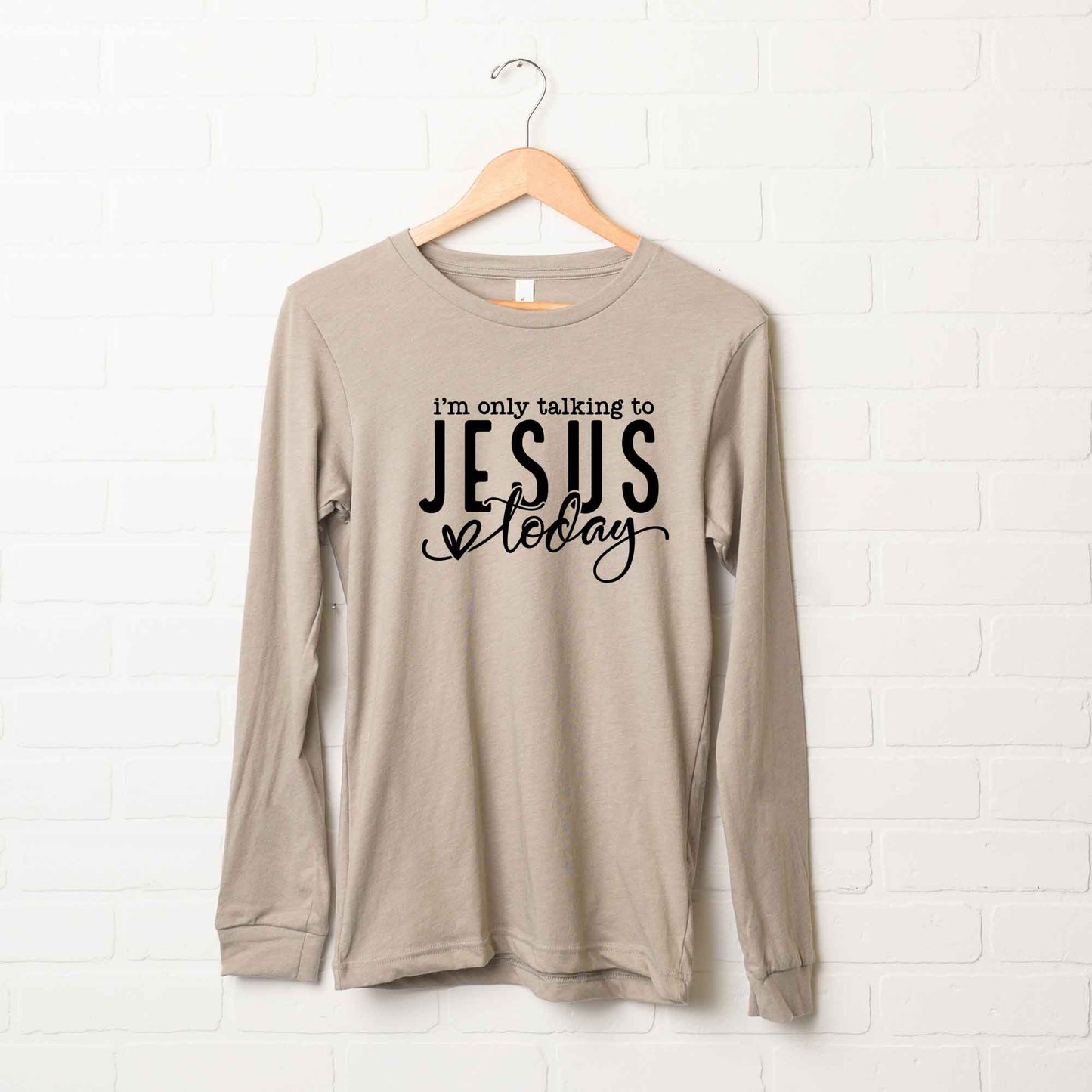 Only Talking To Jesus Today | Long Sleeve Crew Neck