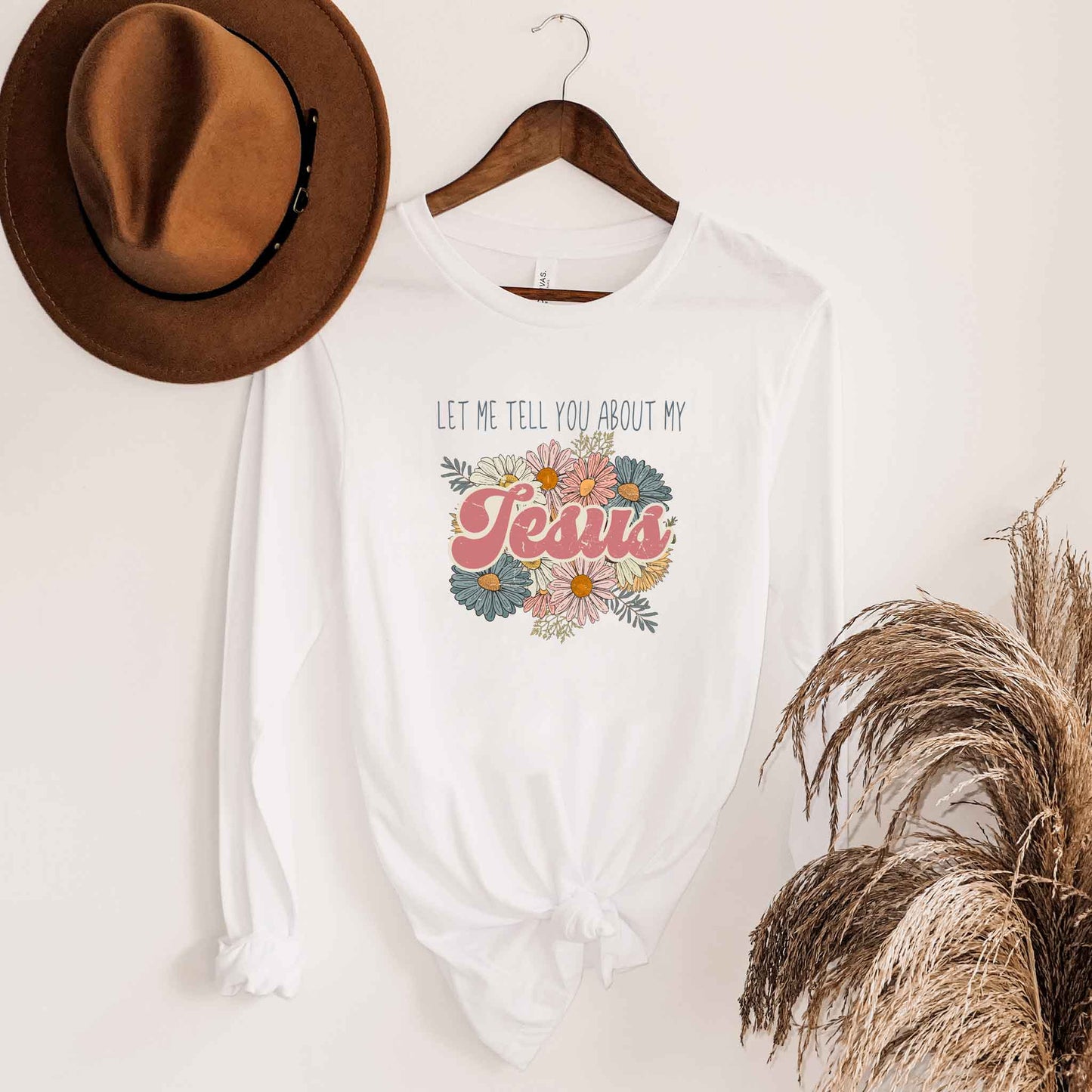 Let Me Tell You About My Jesus Flowers | Long Sleeve Crew Neck