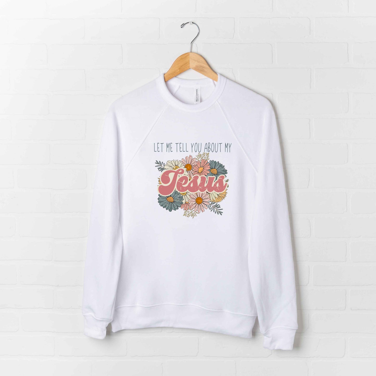 Let Me Tell You About Jesus Flowers | Bella Canvas Premium Sweatshirt